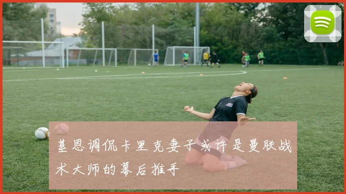 基恩调侃卡里克妻子或许是曼联战术大师的幕后推手